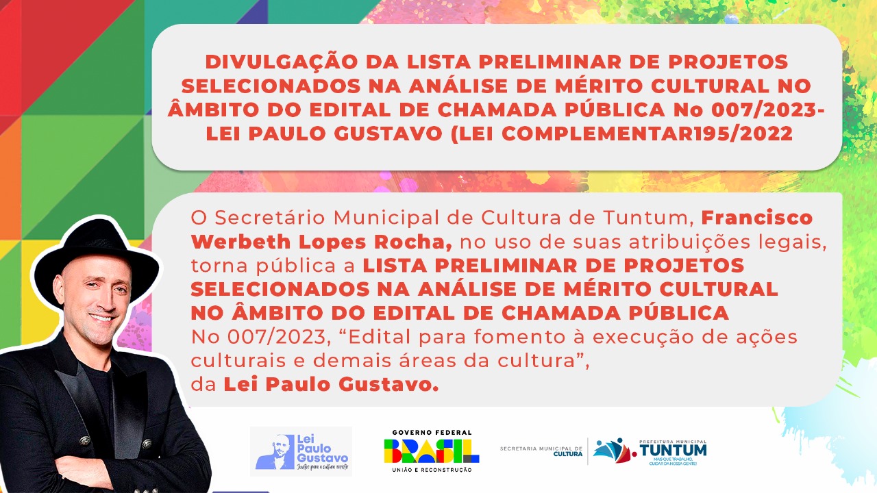 DIVULGAÇÃO DA LISTA PRELIMINAR DE PROJETOS SELECIONADOS NA ANÁLISE DE MÉRITO CULTURAL NO ÂMBITO DO EDITAL DE CHAMADA PÚBLICA N⁰ 007/2023- LEI PAULO GU